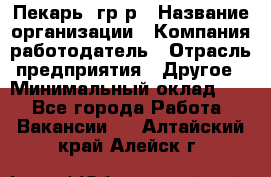 Пекарь– гр/р › Название организации ­ Компания-работодатель › Отрасль предприятия ­ Другое › Минимальный оклад ­ 1 - Все города Работа » Вакансии   . Алтайский край,Алейск г.